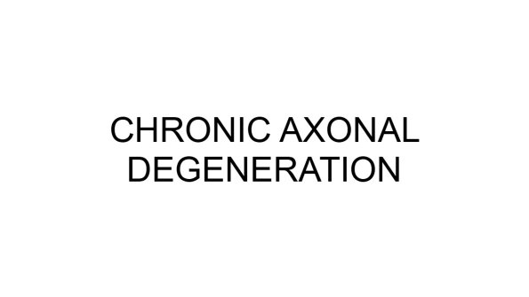 4A0 Chronic Axonal Degeneration - Text